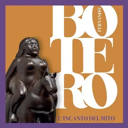 Fernando Botero. L’incanto del Mito.